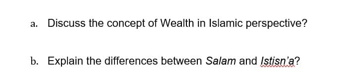 a. Discuss the concept of Wealth in Islamic perspective?
b. Explain the differences between Salam and Istisn'a?
ww w
