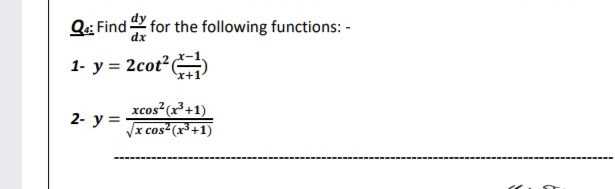 Q: Fin
dfor the following functions: -
1- y = 2cot2
xcos (x³+1)
Vx cos (x*+1)
2- y =
