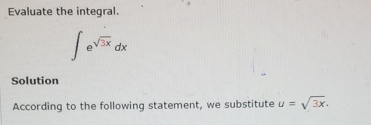 Evaluate the integral.
V3x
e
dx
Solution
3x.
According to the following statement, we substitute u =
