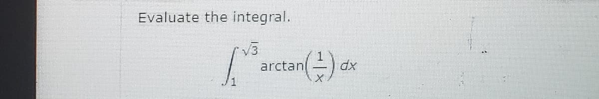 Evaluate the integral.
V3
arctan
