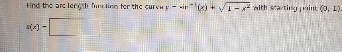 Find the arc length function for the curve y = sin(x) + V1 – x² with starting point (0, 1)-
s(x) =

