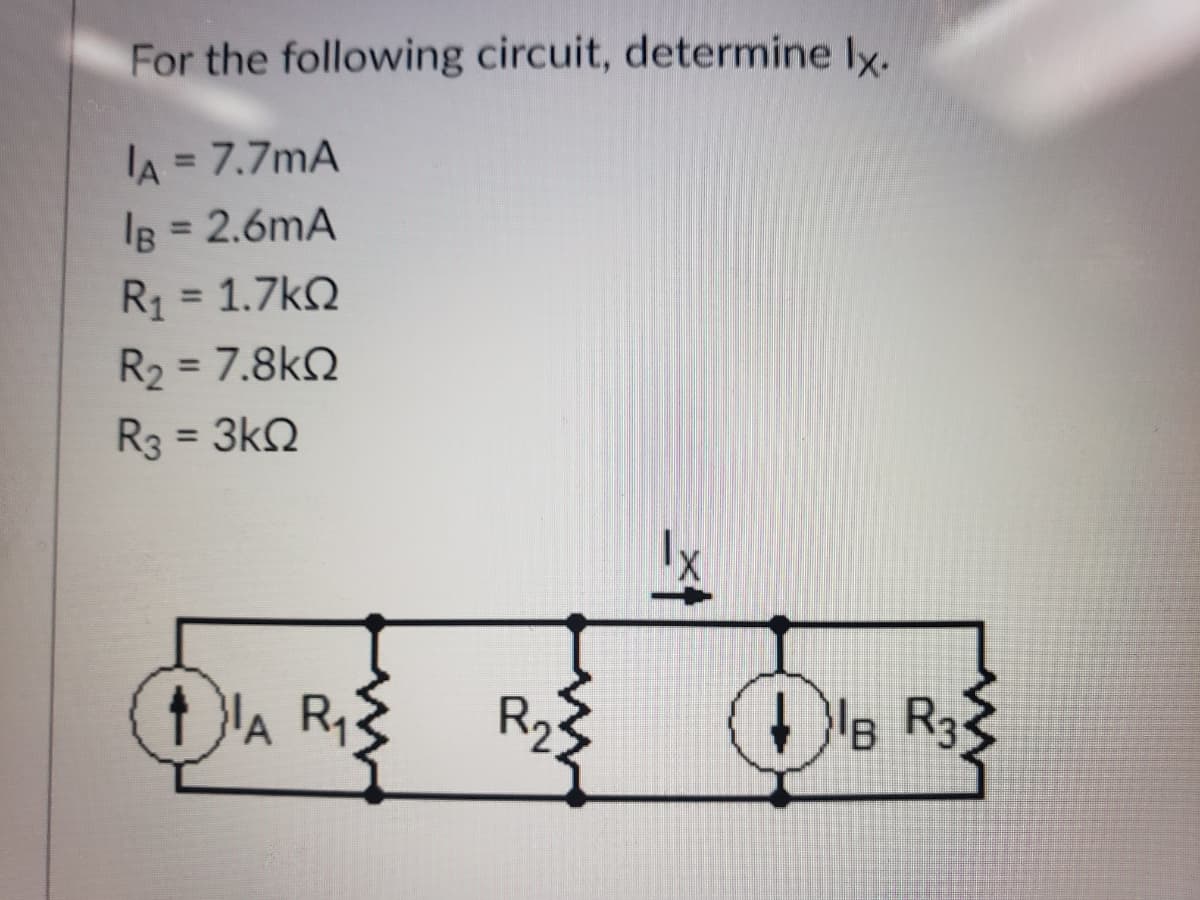 For the following circuit, determine Ix.
A = 7.7mA
IB = 2.6mA
%3D
%3D
R = 1.7kQ
%3D
R2 = 7.8kQ
%3D
R3 = 3kQ
A R3
O, R3
2.
