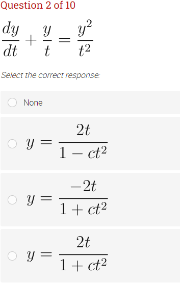 Question 2 of 10
dy
y?
dt
t
t2
Select the correct response:
None
2t
O Y
||
1 - ct2
- 2t
O Y
y =
1+ ct?
2t
O y =
1+ ct?
