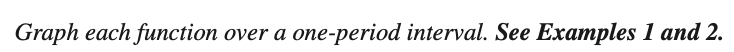 Graph each function
over a
one-period interval. See Examples 1 and 2.
