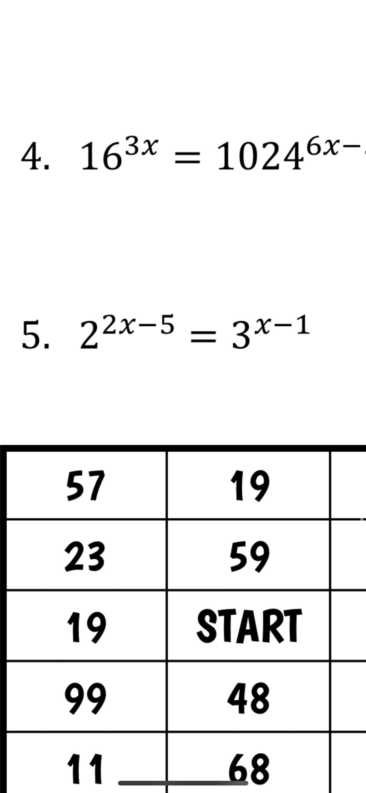 4. 16³x = 10246x-
5. 22x-5 = 3x−1
57
23
19
99
11
||
19
59
START
48
68
—