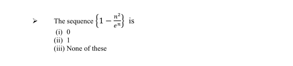 {1 -}
The sequence
is
(i) 0
(ii) 1
(iii) None of these
