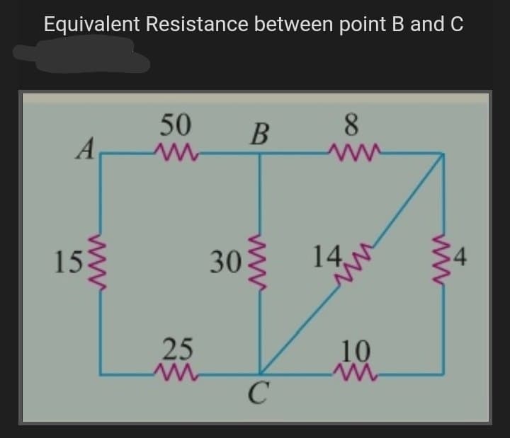 Equivalent Resistance between point B and C
50
B
8.
A
14,
153
30
25
10
ww
ww
