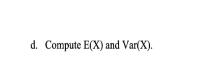 d. Compute E(X) and Var(X).
