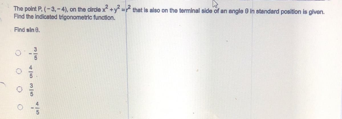 The point P, (-3,-4), on the circle x +y = that is also on the terminal side of an angle 0 in standard position is given.
Find the Indicated trigonometric function.
Find sin 8.
4/5
4|6 35
