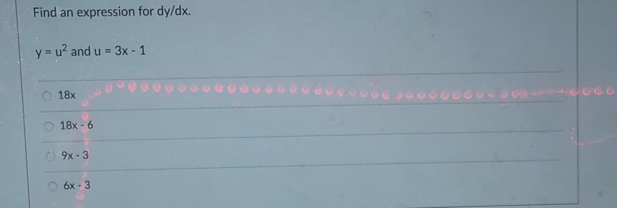 Find an expression for dy/dx.
y = u? and u = 3x - 1
O 18x
O 18x - 6
0 9x-3
O 6x - 3
