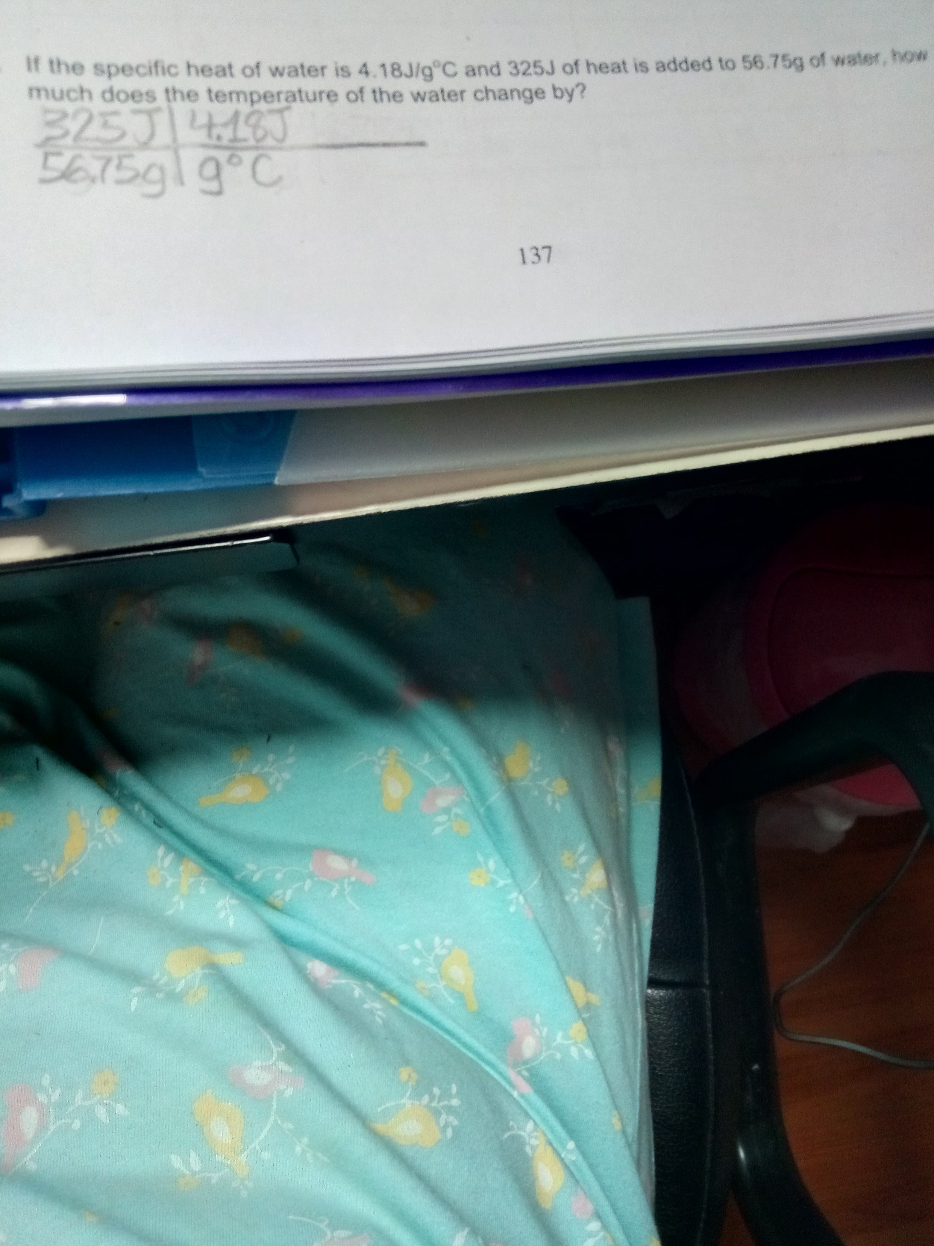 If the specific heat of water is 4.18J/g°C and 325J of heat is added to 56.75g of water, how
much does the temperature of the water change by?
3253 46
EeT5gl9oC
137
