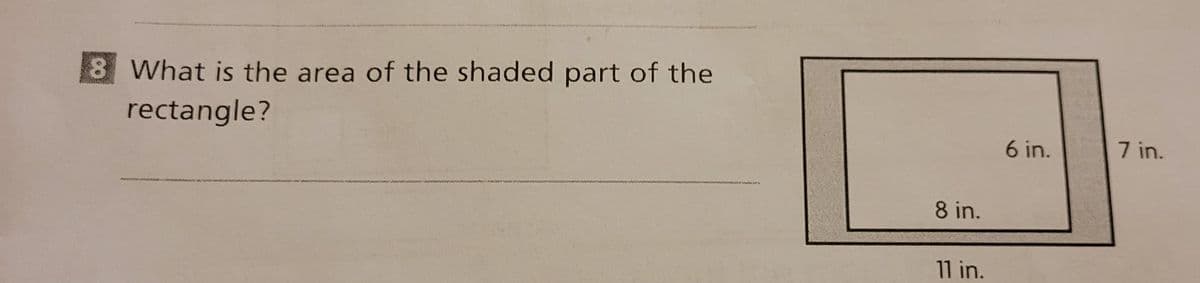 8 What is the area of the shaded part of the
rectangle?
6 in.
7 in.
wwwww
8 in.
11 in.
