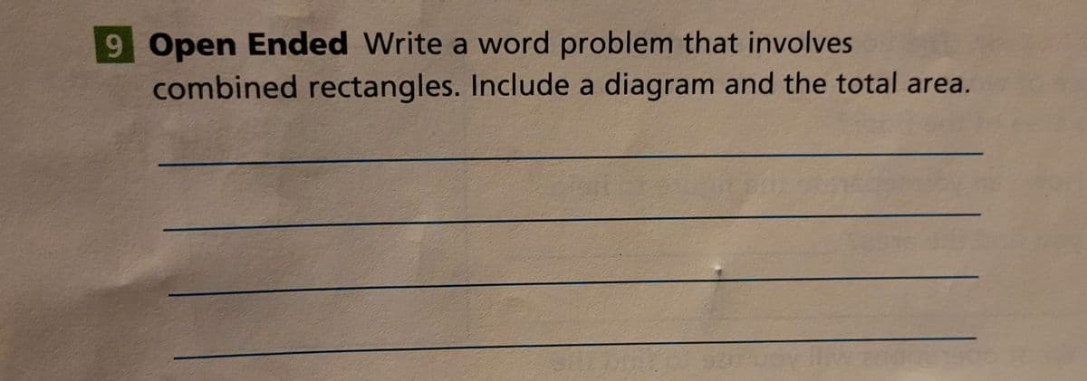 9 Open Ended Write a word problem that involves
combined rectangles. Include a diagram and the total area.
