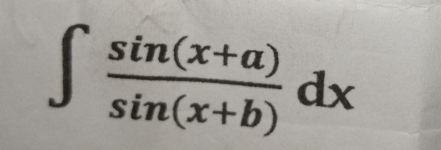 sin(x+a)
dx
sin(x+b)
