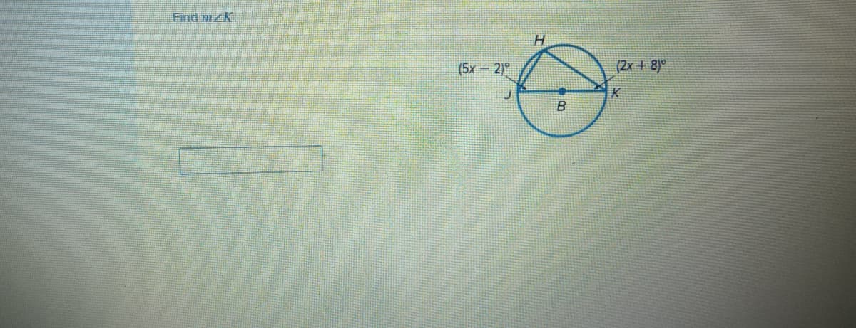 Find mzk
(5x - 2)°
H
B
(2x+8)
K
