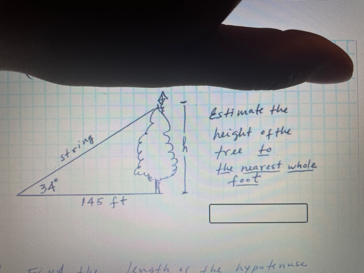 Estimate the
height of the
tree to
the nearest whole
foot
string
34
145 ft
6nath of the hypotenuse
