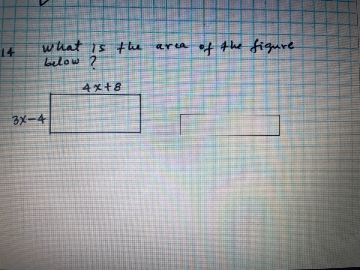 what is the area
below ?
of the fiqure
14
4x+8
3X-4
