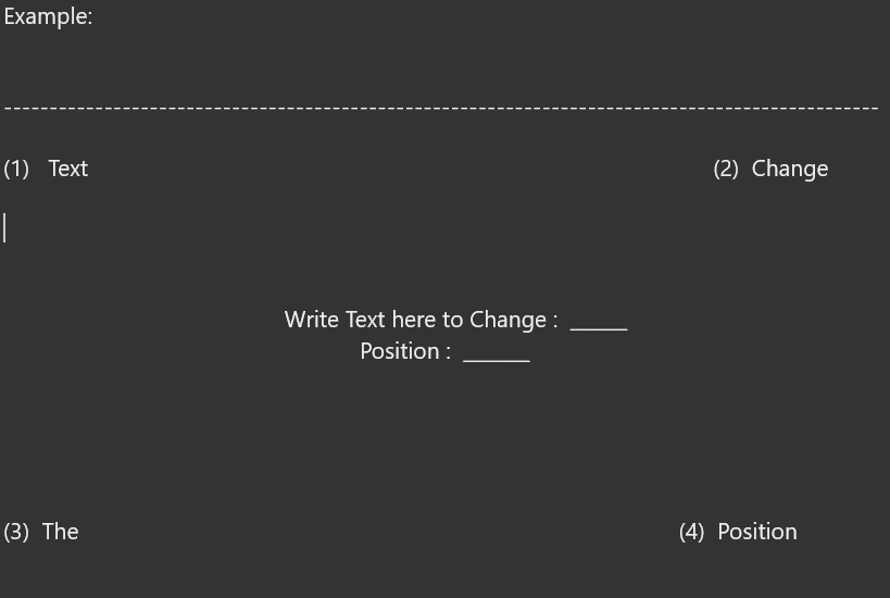 Example:
(1) Text
(2) Change
|
Write Text here to Change :
Position :
(3) The
(4) Position
