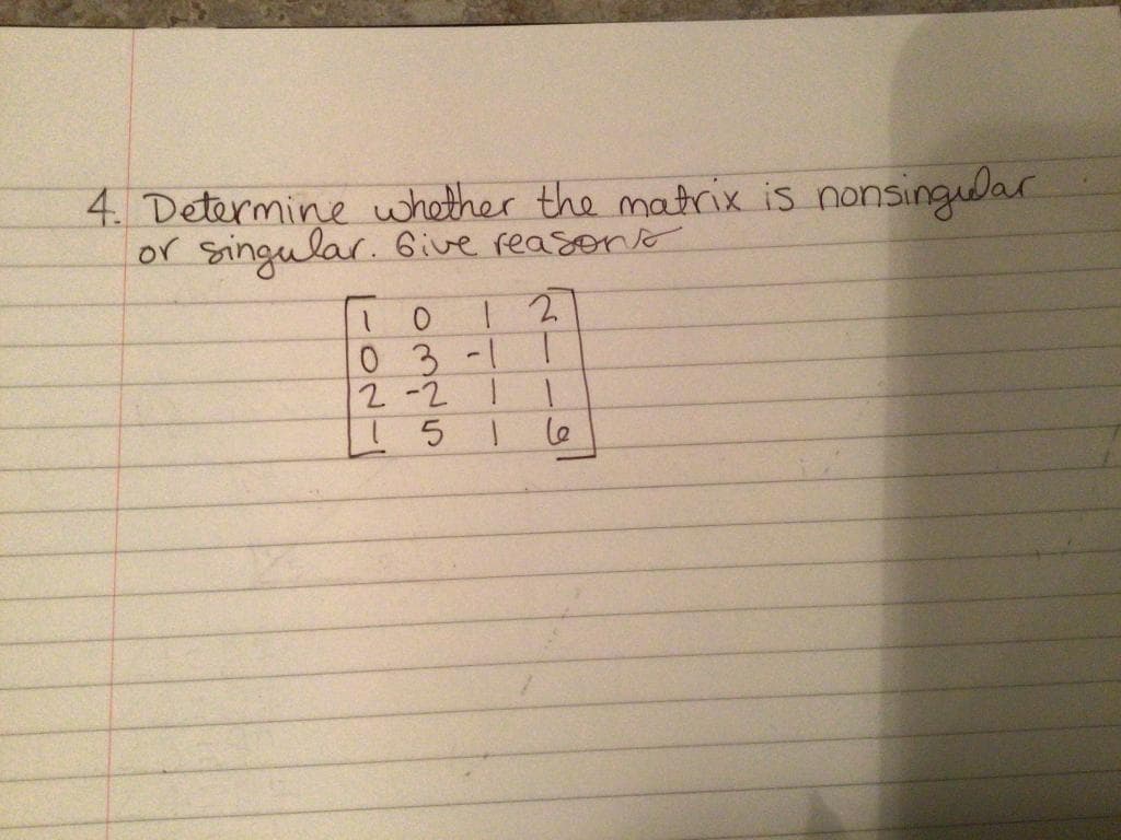 4. Determine whether the matrix is nonsinglar
or singular. Give reasons
03-11
2-2 1
le
