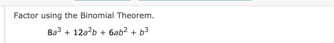 Factor using the Binomial Theorem.
8a3
+ 12a?b
6ab? + b3
+
