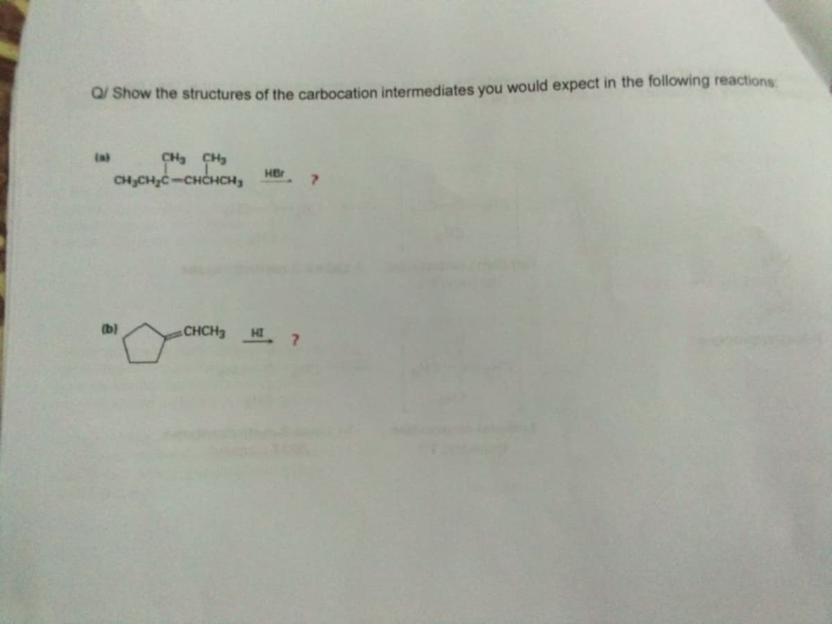 Q/ Show the structures of the carbocation intermediates you would expect in the following reactions
ta)
CH CH
CHCHC-CHCHCH, HBr
7.
(b)
CHCH3
HI 7
