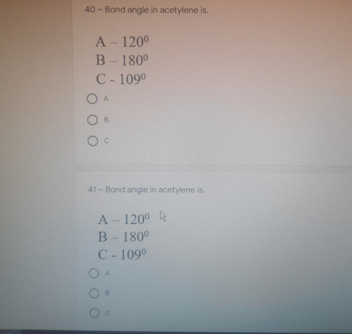 40- Bond angle in acetylene is.
A - 120⁰
B - 180⁰
C-109⁰
A
B
41- Bond angle in acetylene is.
A-120⁰
B-1800
C - 109⁰
B