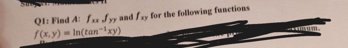 Q1: Find A: fxx fyy and fxy for the following functions
f(x,y)= In(tan-¹xy)