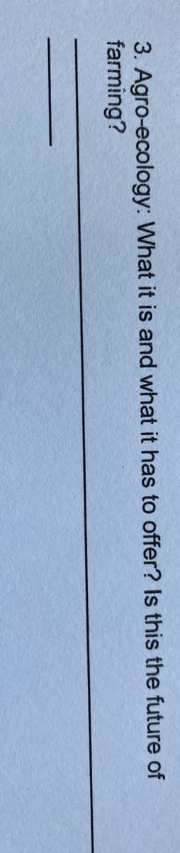 3. Agro-ecology: What it is and what it has to offer? Is this the future of
farming?
