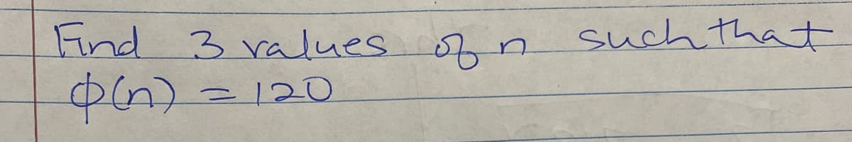 Find 3 values of r
n
o(n)
=120
such that