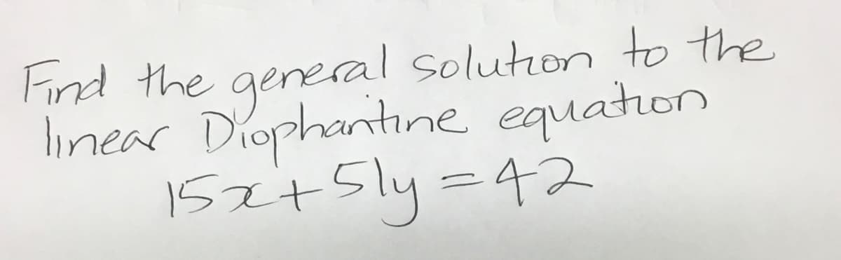 Find the general solution to the
linear Diophantine equation
15x+5ly=42