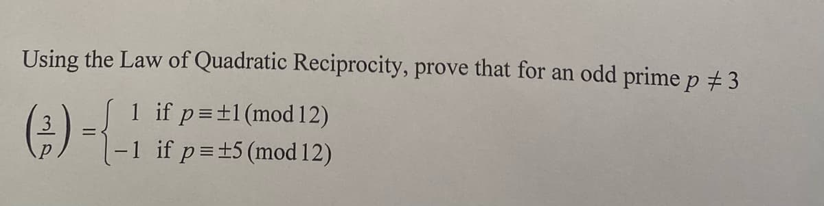 Using the Law of Quadratic Reciprocity, prove that for an odd prime p #3
(²)
=
1 if p= ±1 (mod 12)
-1 if p = ±5 (mod 12)