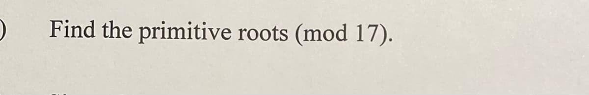 O
Find the primitive roots (mod 17).