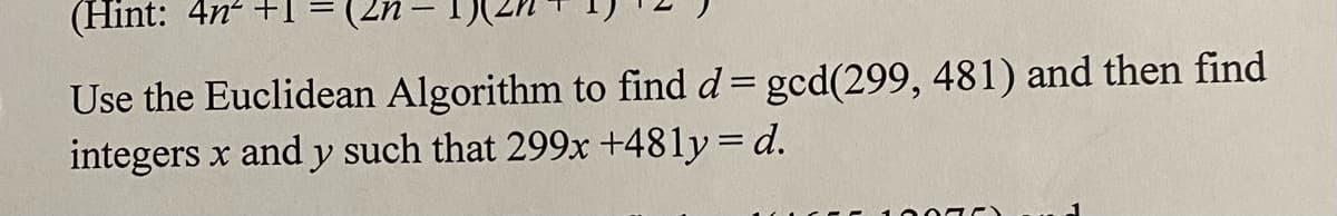 (Hint: 4n²-
Use the Euclidean Algorithm to find d = gcd(299, 481) and then find
integers x and y such that 299x +481y = d.
1007
1