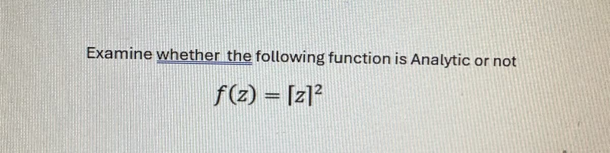 Examine whether the following function is Analytic or not
f(z) = [2]²