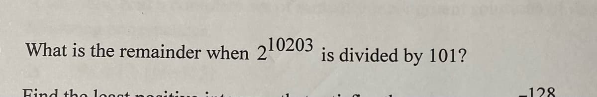 What is the remainder when 210203 is divided by 101?
Find the loggt
128