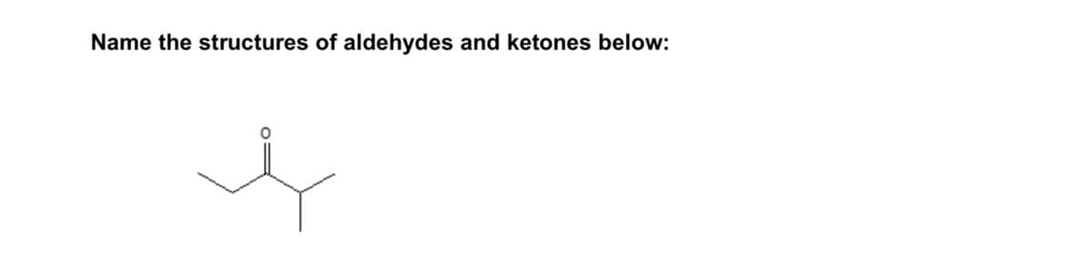 Name the structures of aldehydes and ketones below: