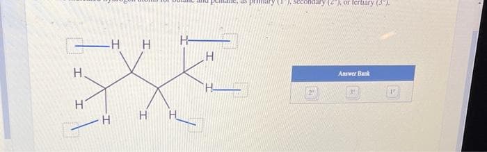 H.
H
H H
H
ane, as primary (1), secondary (27), or Tertiary (3").
H
H
트
H
HH
Answer Bank