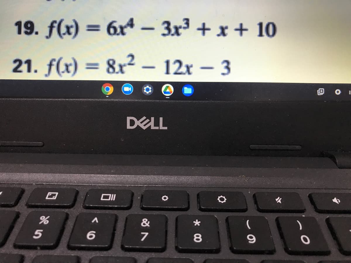 19. f(x) = 6x* – 3x³ + x + 10
|
21. f(x) = 8x2 – 12x – 3
%3D
回 0 1
DELL
ロ
&
6
7
