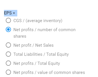 EPS =
CGS / (average inventory)
Net profits / number of common
shares
O Net profit / Net Sales
O Total Liabilities/Total Equity
ONet profits/Total Equity
Net profits / value of common shares