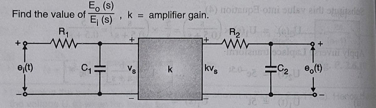 Find the value of
e;(t)
R₁
ww
Eo (s)
E₁ (s)
C₁:
k = amplifier gain.
+
Vs
T
(A) Hoiupa-oi oulsy eir stutadte
R₂ = 1
morena u poslgel
k
1+
kvs 20-30
novil Vigg/
C₂ e(t)
Hand