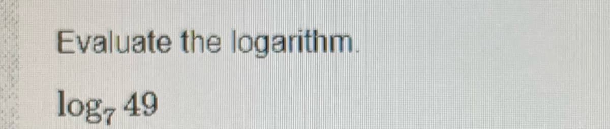 Evaluate the logarithm.
log, 49
