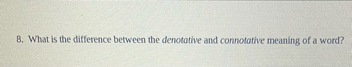 8. What is the difference between the denotative and connotative meaning of a word?
