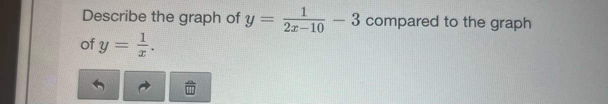 1
Describe the graph of y = 2x-10
of y= 1.
- 3 compared to the graph