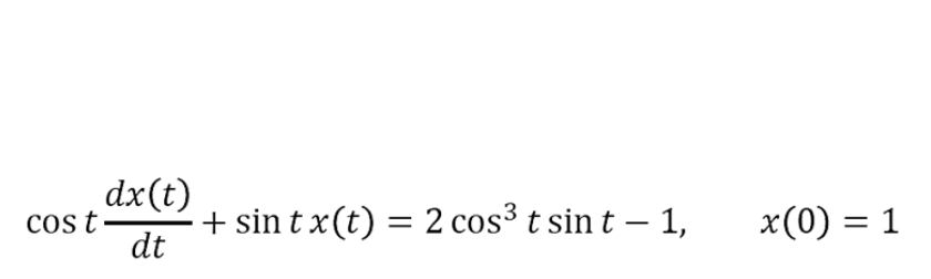 cost
dx(t)
dt
+ sin tx (t) = 2 cos³ t sin t - 1,
x(0) = 1