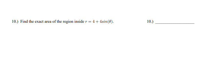 10.) Find the exact area of the region inside r = 4+ 4sin(0).
10.)
