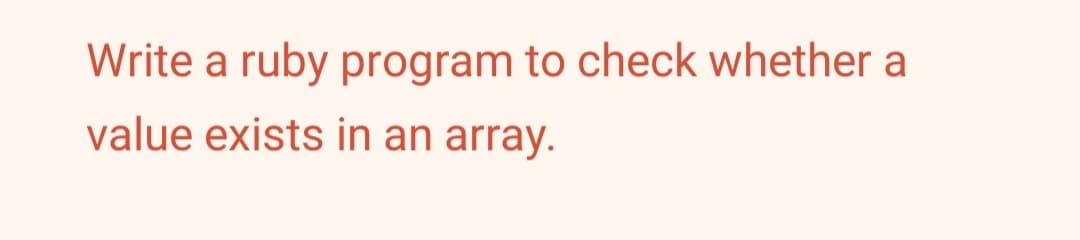 Write a ruby program to check whether a
value exists in an array.
