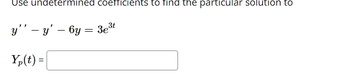 Use undetermined coefficients to find the particular solution to
y'' – y' – by = 3et
-
Yp(t) =|
