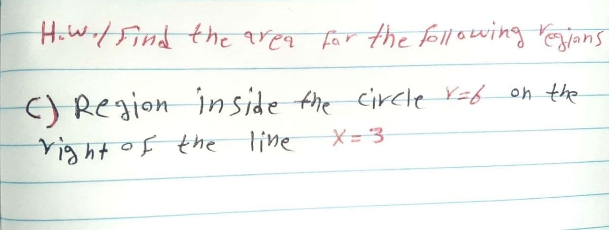 HiW-/Find the area far the fo||owing jans
() Region inside the circle Y=f oh the
right of the line
X=3
