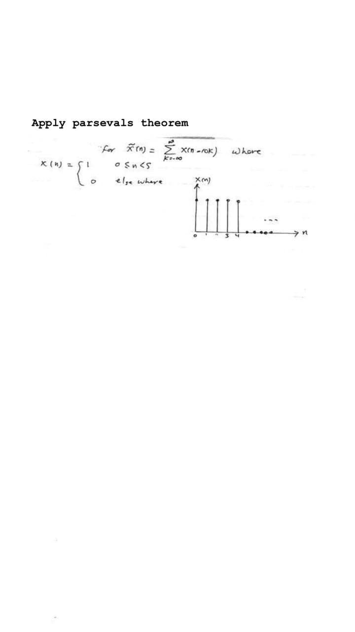 Apply parsevals theorem
"for Ken) = Ž
X(n -rok)
where
x (n) = S1
O sn<s
elge where
Xm)
