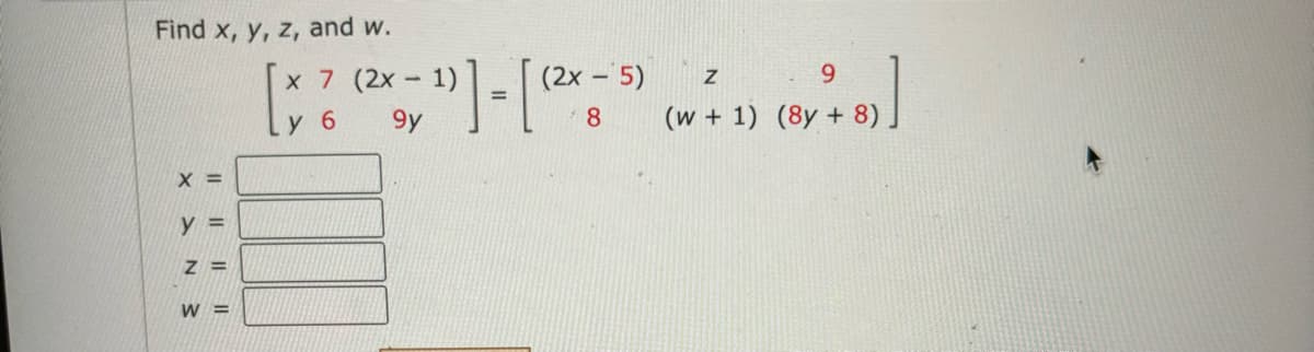 Find x, y, z, and w.
X =
y =
Z=
W =
x 7 (2x
5)
(2x - ¹) ] - [ (²x - ²
9y
8
y 6
By + 8)]
Z
(w + 1) (8y + 8)